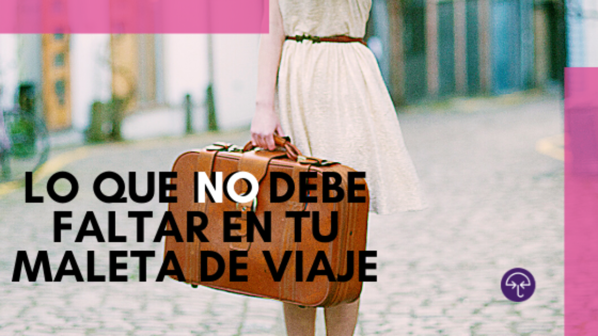 Lo que NO debe faltar en tu maleta de viaje - Asistencia al Viajero Blog