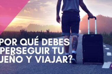 ¿Por qué debes perseguir tu sueño y viajar?