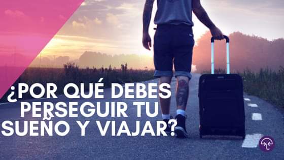 ¿Por qué debes perseguir tu sueño y viajar?